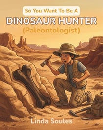 So You Want To Be A Dinosaur Hunter (Paleontologist) - So You Want To Be A..., #3