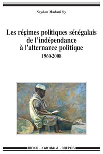 Régimes politiques sénégalais de l'indépendance à l'alternance politique 1960-2008 (Les)