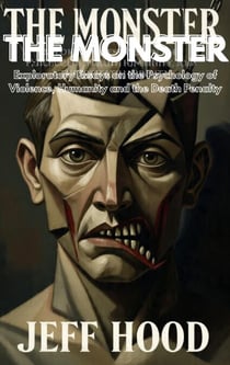 THE MONSTER:  Exploratory Essays on the Psychology of Violence, Humanity, and the Death Penalty