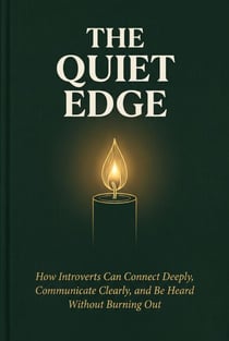 The Quiet Edge: How Introverts Can Connect Deeply, Communicate Clearly, and Be Heard Without Burning Out