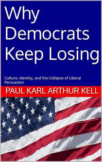 Why Democrats Keep Losing: Culture, Identity, and the Collapse of Liberal Persuasion