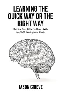 Learning the Quick Way or the Right Way: Building Capability That Lasts With the Core Development Model