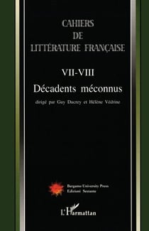 Cahiers de Littérature Française Tome VII VIII - Décadent méconnus Textes de Aurelia CERVONI, Maria Benedetta COLLINI, Mariagiulia LONGHI, Simonetta VALENTI, Jean DE PALACIO, Nathalie PRINCE, Guy DUCREY, Olivier BIVORT - Textes de Aurelia CERVONI, Mari...