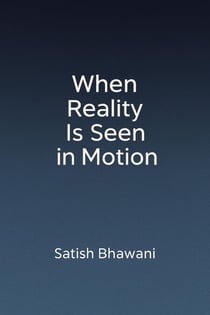 When Reality Is Seen in Motion