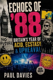 Echoes of ’88: Britain’s Year of Acid, Ecstasy & Upheaval