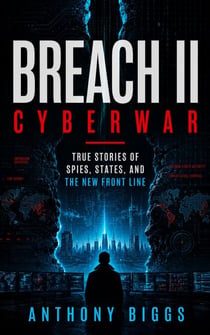 Breach II: Cyberwar - True Stories of Spies, States, and the New Front Line