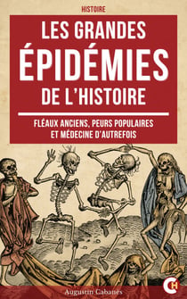 Les Grandes Épidémies de l’Histoire - Fléaux anciens, peurs populaires et médecine d’autrefois
