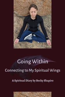 Going Within- Connecting to My Spiritual Wings - Spiritual Wings, #2