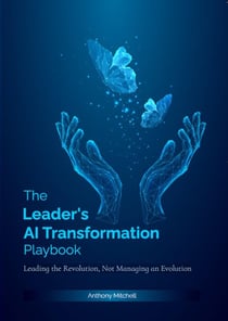 The Leader's AI Transformation Playbook : Leading the Revolution, Not Managing an Evolution