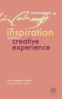 Caravaggio: On Inspiration  & the Creative Experience.