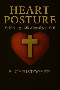 Heart Posture: Cultivating a Life Aligned with God