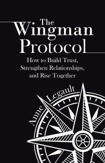 The Wingman Protocol: How to Build Trust, Strengthen Relationships, and Rise Together