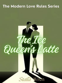 The Ice Queen’s Latte - The Modern Love Rules Series, #2