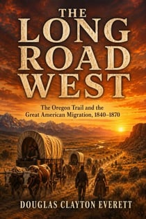 The Long Road West - The Oregon Trail and the Great American Migration, 1840-1870