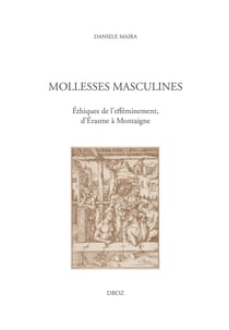 Mollesses Masculines - Éthiques de l'efféminement, d'Érasme à Montaigne