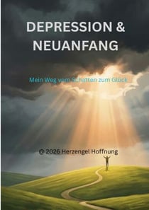 Depression & Neuanfang - Mein Weg vom Schatten zum Glück