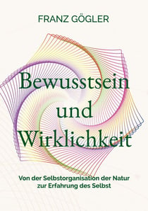 Bewusstsein und Wirklichkeit - Von der Selbstorganisation der Natur zur Erfahrung des Selbst