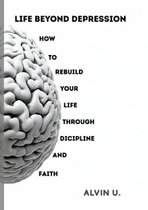 Life Beyond Depression - How to rebuild your life through discipline and faith