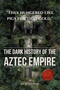 The Dark History of the Aztec Empire