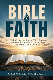 Bible Faith: Unlocking the Power That Moves Mountains, Breaks Limits, and Activates God's Promises - The Faith Dimensions, #2