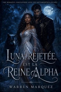 Luna, rejetée, est la reine alpha - Une romance Omegaverse avec des métamorphes lycans, #1
