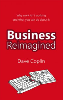 Business Reimagined - Why work isn't working and what you can do about it