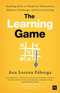 The Learning Game - Teaching Kids to Think for Themselves, Embrace Challenge, and Love Learning