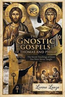 The Gnostic Gospels of Thomas and Philip: The Secret Teachings of Jesus You Were Never Taught - Gnostic Gospels Series, #1