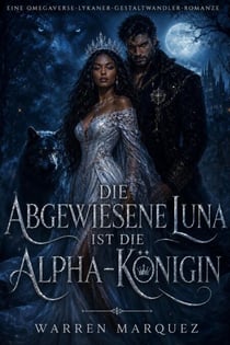 Die abgewiesene Luna ist die Alpha-Königin - Eine Omegaverse-Lykaner-Gestaltwandler-Romanze, #1
