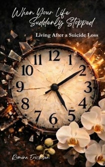 When Your Life Suddenly Stopped - Living After a Suicide Loss