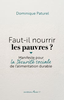 Faut-il nourrir les pauvres ? - Manifeste pour la Sécurité sociale de l'alimentation durable