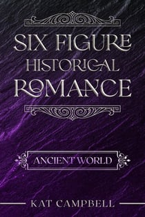 Six Figure Historical Romance: Ancient World - The Historical Romance Companion Series, #1