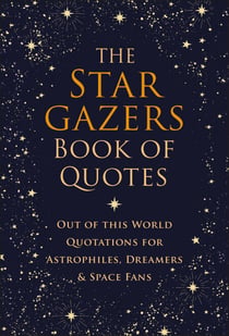 The Stargazers Book of Quotes - Out of this World Quotations for Astrophiles, Dreamers & Space Fans