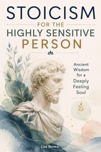 Stoicism for the Highly Sensitive Person