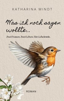 Was ich noch sagen wollte... - Zwei Frauen. Zwei Leben. Ein Geheimnis.