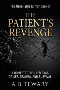 The Patient's Revenge : A Domestic Thriller Saga of Lies, Trauma, and Survival - The Unreliable Mirror Series, #3