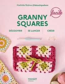 Granny squares faciles - Découvrir, se lancer, créer