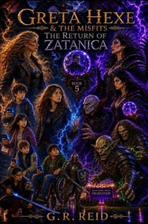 Greta Hexe & The Misfits:Book 5 The Return of Zatanica - Greta Hexe & The Misfits, #5