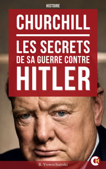 Churchill : Les Secrets de sa guerre contre Hitler - Les révélations historiques sur les stratégies secrètes de Winston Churchill