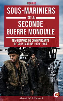 Sous-mariniers de la Seconde Guerre mondiale - Témoignages de commandants de sous-marins dans la guerre navale de 1939-1945