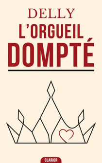 L’Orgueil dompté - Roman d’Amour : Le triomphe des sentiments face aux épreuves de la fierté