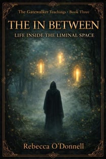 The In Between: Life Inside The Liminal Space - The Gatewalker Teachings, #3