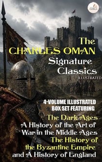 The Charles Oman Signature Classics: 4-Volume Illustrated - Box Set featuring The Dark Ages, A History of the Art of War in the Middle Ages, The History of the Byzantine Empire, and A History of England