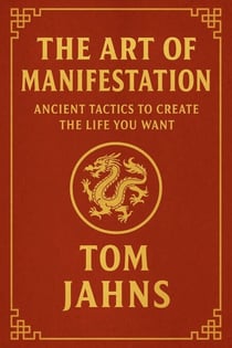 The Art of Manifestation - Ancient Tactics to Create The Life You Want