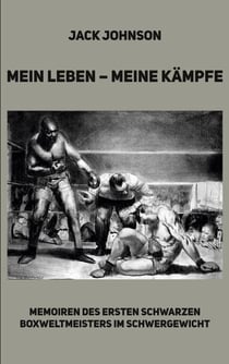 Mein Leben - meine Kämpfe - Memoiren des ersten schwarzen Boxweltmeisters im Schwergewicht