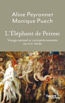 L'Éléphant de Peiresc - Voyage animal et curiosités savantes au XVIIe siècle