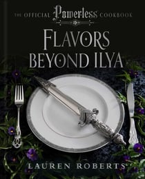 Flavors Beyond Ilya: The Official Powerless Cookbook - The Official Powerless Cookbook