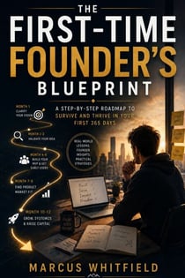 The First-Time Founder’s - A Step-by-Step Guide to Starting, Funding, and Growing Your First Profitable Business