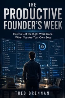 The Productive Founder's Week - How to Get the Right Work Done When You Are Your Own Boss