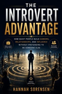 The Introvert Advantage - How Quiet People Build Careers, Relationships, and Influence